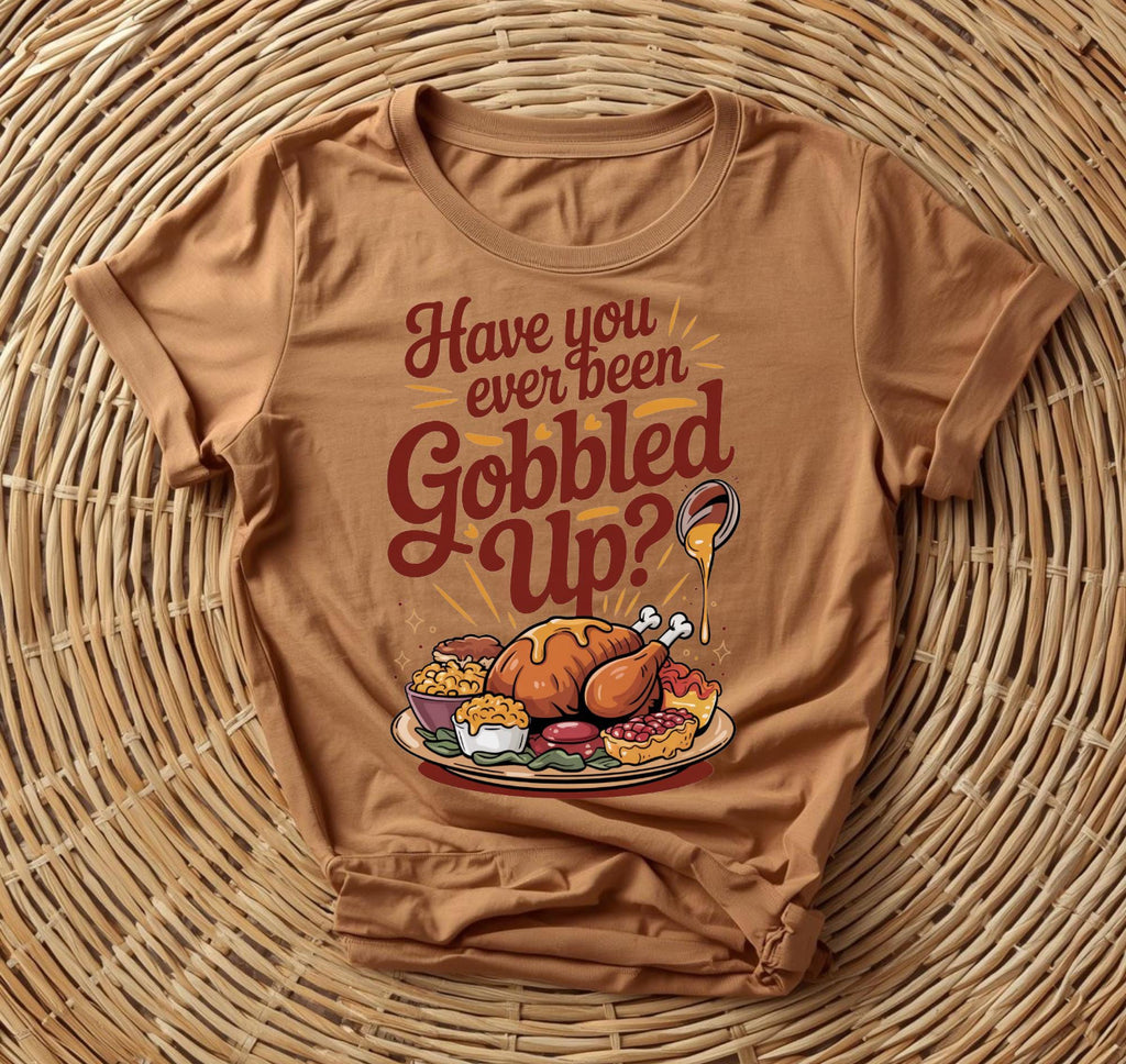 Have You Been Gobbled Up T-shirt