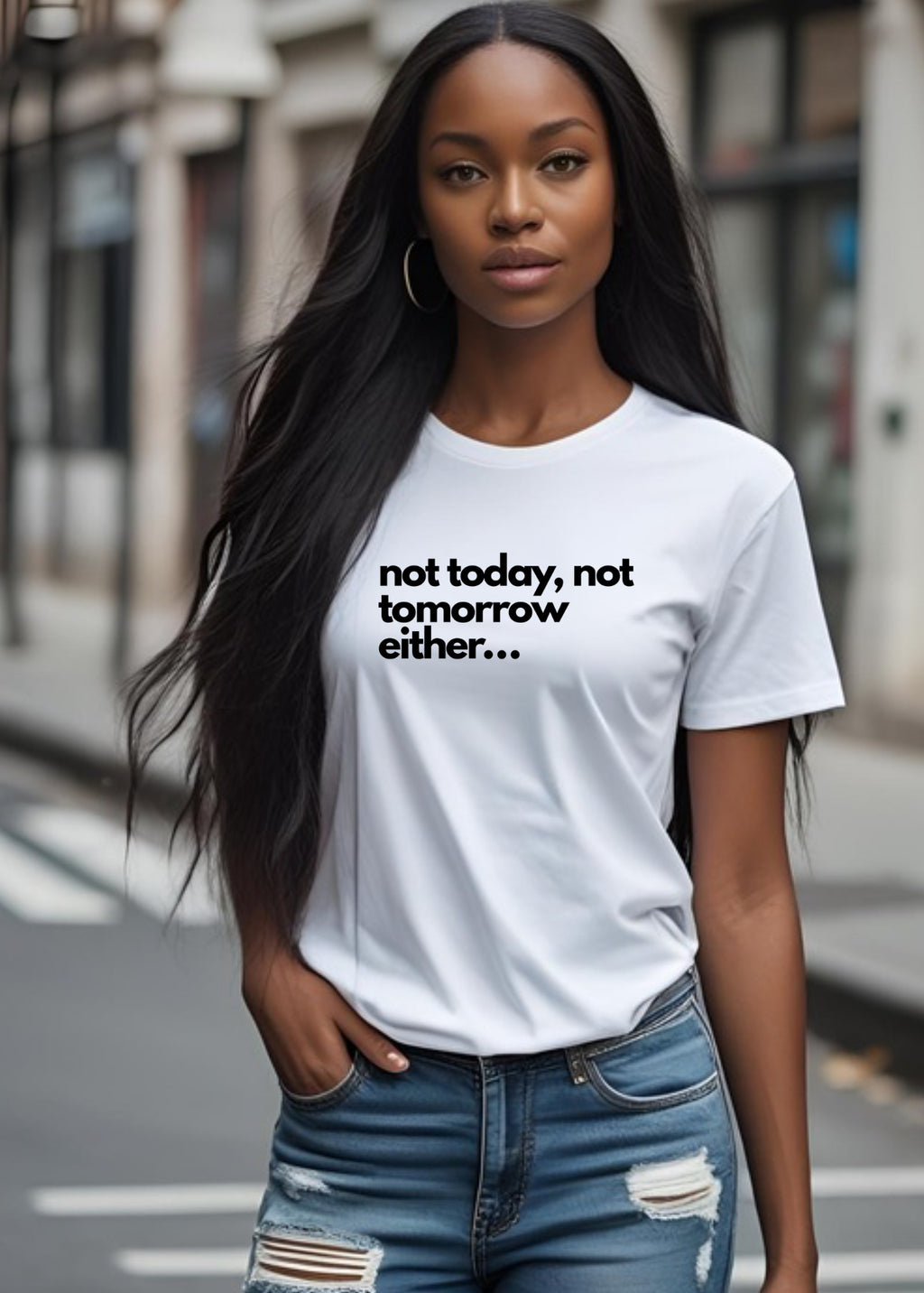 Not Today, not tomorrow