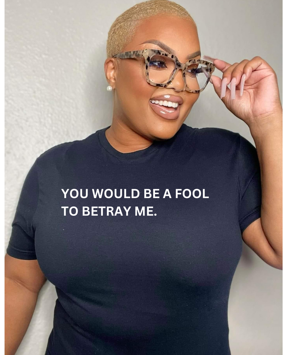 You Would Be a Fool to Betray Me T-shirt